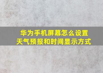 华为手机屏幕怎么设置天气预报和时间显示方式