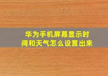 华为手机屏幕显示时间和天气怎么设置出来