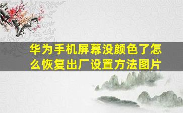 华为手机屏幕没颜色了怎么恢复出厂设置方法图片