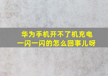 华为手机开不了机充电一闪一闪的怎么回事儿呀