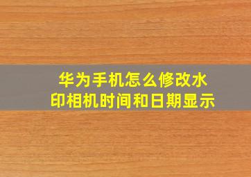 华为手机怎么修改水印相机时间和日期显示