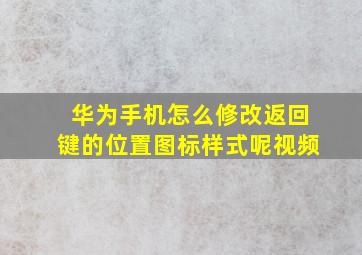 华为手机怎么修改返回键的位置图标样式呢视频