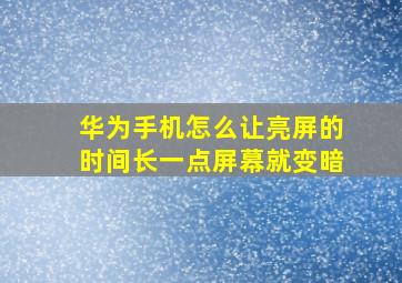 华为手机怎么让亮屏的时间长一点屏幕就变暗