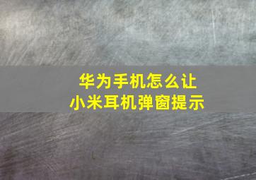 华为手机怎么让小米耳机弹窗提示