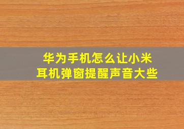 华为手机怎么让小米耳机弹窗提醒声音大些