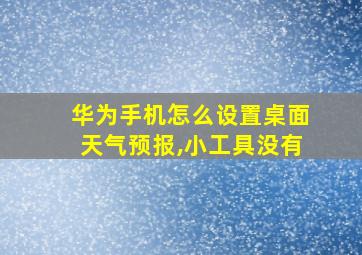 华为手机怎么设置桌面天气预报,小工具没有