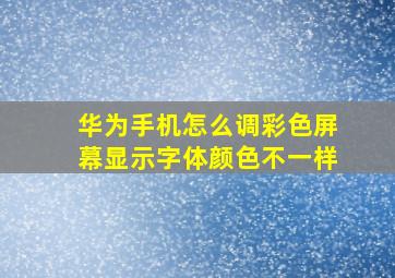 华为手机怎么调彩色屏幕显示字体颜色不一样