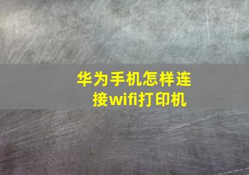 华为手机怎样连接wifi打印机