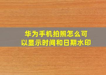 华为手机拍照怎么可以显示时间和日期水印