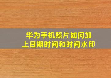 华为手机照片如何加上日期时间和时间水印