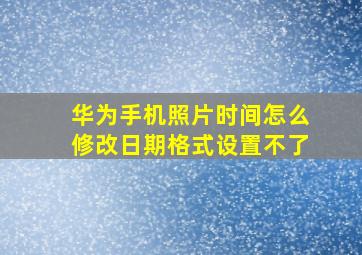 华为手机照片时间怎么修改日期格式设置不了