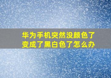 华为手机突然没颜色了变成了黑白色了怎么办