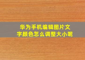 华为手机编辑图片文字颜色怎么调整大小呢