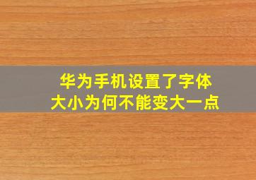 华为手机设置了字体大小为何不能变大一点