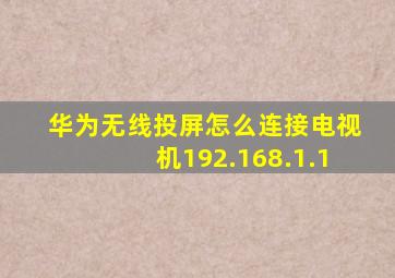 华为无线投屏怎么连接电视机192.168.1.1