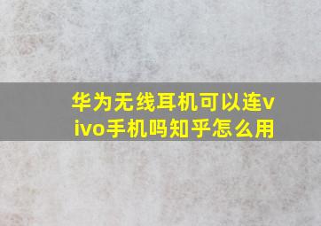 华为无线耳机可以连vivo手机吗知乎怎么用