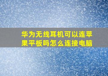 华为无线耳机可以连苹果平板吗怎么连接电脑