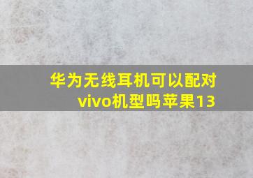 华为无线耳机可以配对vivo机型吗苹果13