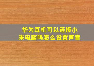 华为耳机可以连接小米电脑吗怎么设置声音