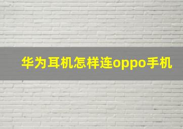 华为耳机怎样连oppo手机