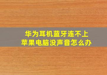 华为耳机蓝牙连不上苹果电脑没声音怎么办