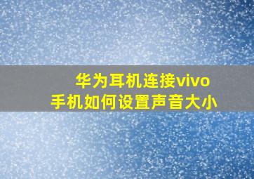 华为耳机连接vivo手机如何设置声音大小