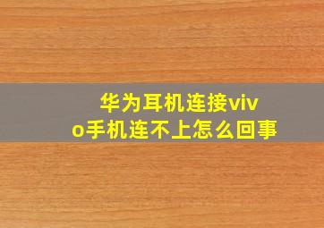 华为耳机连接vivo手机连不上怎么回事