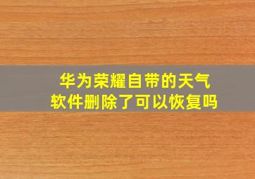 华为荣耀自带的天气软件删除了可以恢复吗