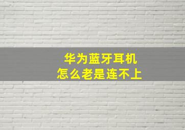 华为蓝牙耳机怎么老是连不上