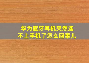 华为蓝牙耳机突然连不上手机了怎么回事儿