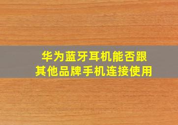 华为蓝牙耳机能否跟其他品牌手机连接使用