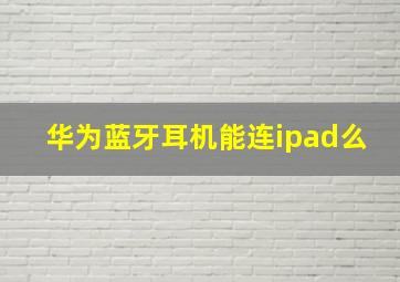 华为蓝牙耳机能连ipad么