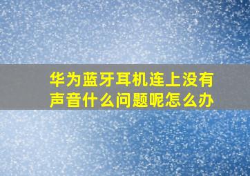 华为蓝牙耳机连上没有声音什么问题呢怎么办