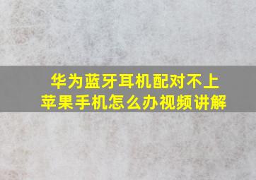 华为蓝牙耳机配对不上苹果手机怎么办视频讲解