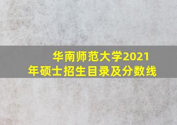 华南师范大学2021年硕士招生目录及分数线