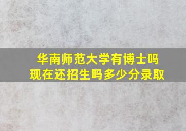 华南师范大学有博士吗现在还招生吗多少分录取