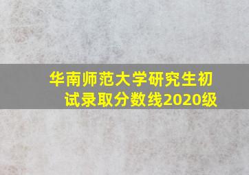 华南师范大学研究生初试录取分数线2020级