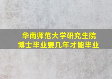 华南师范大学研究生院博士毕业要几年才能毕业