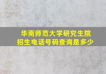 华南师范大学研究生院招生电话号码查询是多少