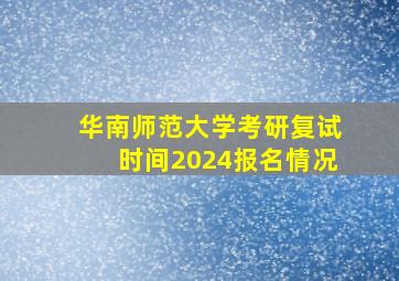 华南师范大学考研复试时间2024报名情况