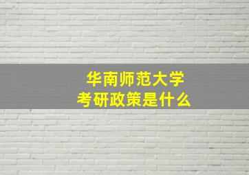 华南师范大学考研政策是什么