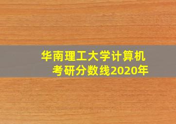 华南理工大学计算机考研分数线2020年