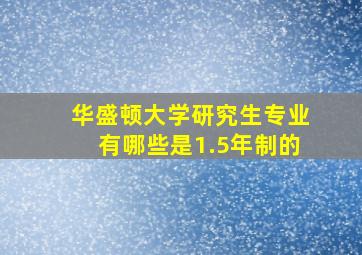 华盛顿大学研究生专业有哪些是1.5年制的