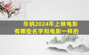 华纳2024年上映电影有哪些名字和电影一样的