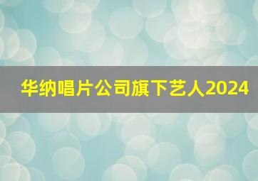 华纳唱片公司旗下艺人2024