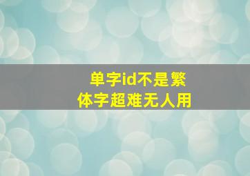 单字id不是繁体字超难无人用