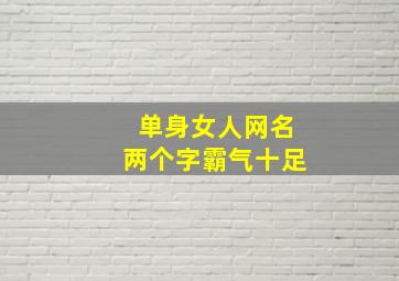 单身女人网名两个字霸气十足