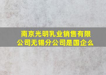 南京光明乳业销售有限公司无锡分公司是国企么