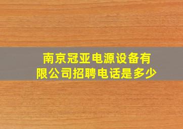 南京冠亚电源设备有限公司招聘电话是多少