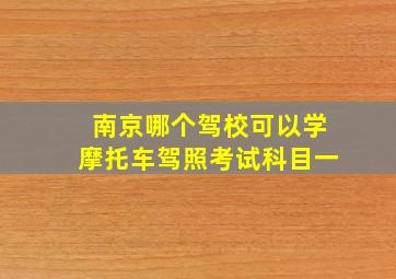 南京哪个驾校可以学摩托车驾照考试科目一